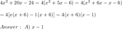 4x^2+20x-24=4(x^2+5x-6)=4(x^2+6x-x-6)\\\\=4[x(x+6)-1(x+6)]=4(x+6)(x-1)\\\\\ A)\ x-1