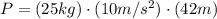 P=(25kg)\cdot(10m/s^2)\cdot(42m)