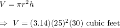V=\pi r^2 h\\\\\Rightarrow\ V=(3.14)(25)^2(30)\text{ cubic feet}