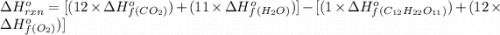 \Delta H^o_{rxn}=[(12\times \Delta H_f^o_{(CO_2)})+(11\times \Delta H_f^o_{(H_2O)})]-[(1\times \Delta H_f^o_{(C_{12}H_{22}O_{11})})+(12\times \Delta H_f^o_{(O_2)})]