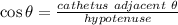 \cos\theta=\frac{cathetus \ adjacent \ \theta}{hypotenuse}