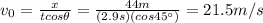v_0 = \frac{x}{t cos \theta}=\frac{44 m}{(2.9 s)( cos 45^{\circ})}=21.5 m/s