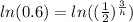 ln(0.6)=ln((\frac{1}{2})^\frac{3}{h})