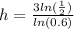 h=\frac{3ln(\frac{1}{2})}{ln(0.6)}