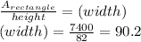 \frac{A_{rectangle} }{height} =(width)\\(width) = \frac{7400}{82} = 90.2