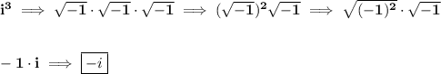 \bf i^3\implies \sqrt{-1}\cdot \sqrt{-1}\cdot \sqrt{-1}\implies (\sqrt{-1})^2\sqrt{-1}\implies \sqrt{(-1)^2}\cdot \sqrt{-1} \\\\\\ -1\cdot i\implies \boxed{-i}