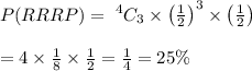 P(RRRP)=\ ^4C_3\times\left( \frac{1}{2} \right)^3\times\left( \frac{1}{2} \right) \\  \\ =4\times \frac{1}{8}\times \frac{1}{2} =\frac{1}{4}=25\%