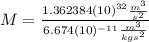 M=\frac{1.362384(10)^{32}\frac{m^{3}}{s^{2}}}{6.674(10)^{-11}\frac{m^{3}}{kgs^{2}}}