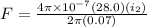 F = \frac{4\pi \times 10^{-7} (28.0)(i_2)}{2\pi (0.07)}