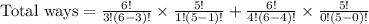 \text{Total ways}=\frac{6!}{3!(6-3)!}\times \frac{5!}{1!(5-1)!}+\frac{6!}{4!(6-4)!}\times \frac{5!}{0!(5-0)!}