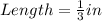 Length=\frac{1}{3}in