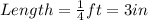 Length=\frac{1}{4}ft=3 in