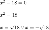 x^2 - 18 = 0\\\\x^2=18\\\\x=\sqrt{18} \vee x=-\sqrt{18}