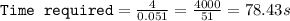 \texttt{Time required}=\frac{4}{0.051}=\frac{4000}{51}=78.43 s