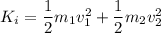 K_i=\dfrac{1}{2}m_1v_1^2+\dfrac{1}{2}m_2v_2^2