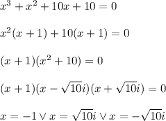 x^3+x^2+10x+10=0\\\\x^2(x+1)+10(x+1)=0\\\\(x+1)(x^2+10)=0\\\\(x+1)(x-\sqrt{10}i)(x+\sqrt{10}i)=0\\\\x=-1 \vee x=\sqrt{10}i \vee x=-\sqrt{10}i