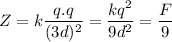 Z=k\dfrac{q.q}{(3d)^2}=\dfrac{kq^2}{9d^2}=\dfrac{F}{9}