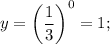 y=\left(\dfrac{1}{3}\right)^0=1;
