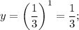 y=\left(\dfrac{1}{3}\right)^1=\dfrac{1}{3};