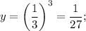 y=\left(\dfrac{1}{3}\right)^3=\dfrac{1}{27};