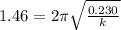 1.46 = 2\pi \sqrt{\frac{0.230}{k}}