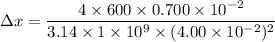 \Delta x=\dfrac{4\times600\times0.700\times10^{-2}}{3.14\times1\times10^{9}\times(4.00\times10^{-2})^2}