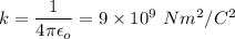 k=\dfrac{1}{4\pi \epsilon_o}=9\times 10^9\ Nm^2/C^2