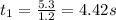 t_1=\frac{5.3}{1.2}=4.42s