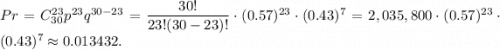 Pr=C_{30}^{23}p^{23}q^{30-23}=\dfrac{30!}{23!(30-23)!}\cdot (0.57)^{23}\cdot (0.43)^7=2,035,800\cdot (0.57)^{23}\cdot (0.43)^7\approx 0.013432.