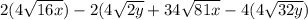 2(4\sqrt{16x})-2(4\sqrt{2y}+34  \sqrt{81x}-4(4\sqrt{32y}  )
