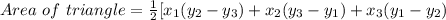Area\ of\ triangle = \frac{1}{2}[ x_{1} (y_{2} -y_{3} ) + x_{2} (y_{3} - y_{1})+x_{3}(y_{1}-y_{2})