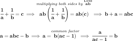 \bf \cfrac{1}{a}+\cfrac{1}{b}=c\implies\stackrel{\textit{multiplying both sides by }\stackrel{LCD}{ab}}{ab\left( \cfrac{1}{a}+\cfrac{1}{b} \right)=ab(c)}\implies b+a=abc \\\\\\ a=abc-b\implies a=\stackrel{\textit{common factor}}{b(ac-1)}\implies \cfrac{a}{ac-1}=b