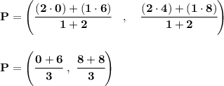 \bf P=\left(\cfrac{(2\cdot 0)+(1\cdot 6)}{1+2}\quad ,\quad \cfrac{(2\cdot 4)+(1\cdot 8)}{1+2}\right)&#10;\\\\\\&#10;P=\left( \cfrac{0+6}{3}~,~\cfrac{8+8}{3} \right)