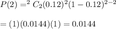 P(2)=^2C_2(0.12)^2(1-0.12)^{2-2}\\\\=(1)(0.0144)(1)=0.0144