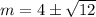 m=4\pm \sqrt{12}
