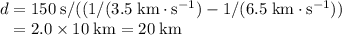 d = 150 \; \text{s} / ((1/(3.5 \; \text{km} \cdot \text{s}^{-1}) - 1/(6.5 \; \text{km} \cdot \text{s}^{-1}))\\\phantom{d} =2.0 \times 10\; \text{km} = 20 \; \text{km}
