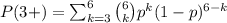 P(3+)=\sum_{k=3}^6 {{6}\choose{k}}p^k(1-p)^{6-k}