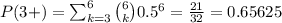P(3+)=\sum_{k=3}^6 {{6}\choose{k}}0.5^6=\frac{21}{32}=0.65625