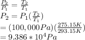 \frac{P_2}{P_1} =\frac{T_2}{T_1}\\ P_2=P_1(\frac{T_2}{T_1})\\ =(100,000Pa)(\frac{275.15K}{293.15K} )\\ =9.386*10^4Pa