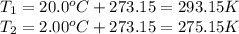 T_1=20.0^oC+273.15=293.15K\\T_2=2.00^oC+273.15=275.15K