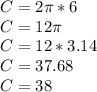 C = 2\pi * 6\\C = 12\pi\\C = 12 * 3.14\\C = 37.68\\C = 38