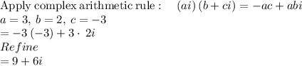 \mathrm{Apply\:complex\:arithmetic\:rule}:\quad \left(ai\right)\left(b+ci\right)=-ac+abi\\a=3,\:b=2,\:c=-3\\=-3\left(-3\right)+3\cdot \:2i\\Refine\\=9+6i\\
