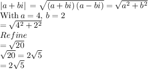 \left|a+bi\right|\:=\sqrt{\left(a+bi\right)\left(a-bi\right)}=\sqrt{a^2+b^2}\\\mathrm{With\:}a=4,\:b=2\\=\sqrt{4^2+2^2}\\Refine\\=\sqrt{20}\\\sqrt{20}=2\sqrt{5}\\=2\sqrt{5}
