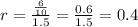 r=\frac{\frac{6}{10} }{1.5}=\frac{0.6}{1.5}=0.4