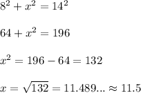 8^2+x^2= 14^2\\ \\ 64+x^2=196\\ \\ x^2=196-64=132\\ \\ x=\sqrt{132}=11.489...\approx 11.5
