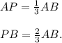 AP = \frac{1}{3}AB\\\\PB = \frac{2}{3}AB.