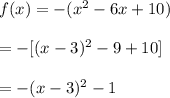 f(x)= -(x^2-6x+10)\\\\= - [(x-3)^2-9+10]\\\\=-(x-3)^2-1