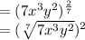 =(7x^3y^2)^\frac{2}{7}\\ =(\sqrt[7]{7x^3y^2}) ^2