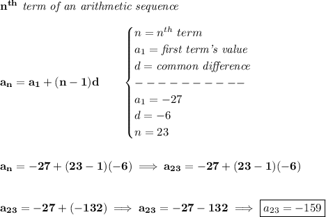\bf n^{th}\textit{ term of an arithmetic sequence}\\\\&#10;a_n=a_1+(n-1)d\qquad &#10;\begin{cases}&#10;n=n^{th}\ term\\&#10;a_1=\textit{first term's value}\\&#10;d=\textit{common difference}\\&#10;----------\\&#10;a_1=-27\\&#10;d=-6\\&#10;n=23&#10;\end{cases}&#10;\\\\\\&#10;a_n=-27+(23-1)(-6)\implies a_{23}=-27+(23-1)(-6)&#10;\\\\\\&#10;a_{23}=-27+(-132)\implies a_{23}=-27-132\implies \boxed{a_{23}=-159}