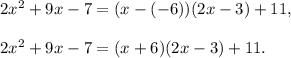 2x^2+9x-7=(x-(-6))(2x-3)+11,\\ \\2x^2+9x-7=(x+6)(2x-3)+11.